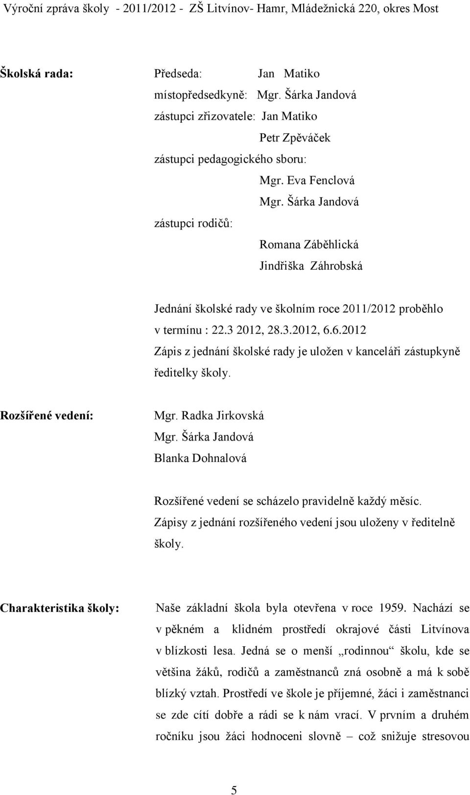 6.2012 Zápis z jednání školské rady je uložen v kanceláři zástupkyně ředitelky školy. Rozšířené vedení: Mgr. Radka Jirkovská Mgr.