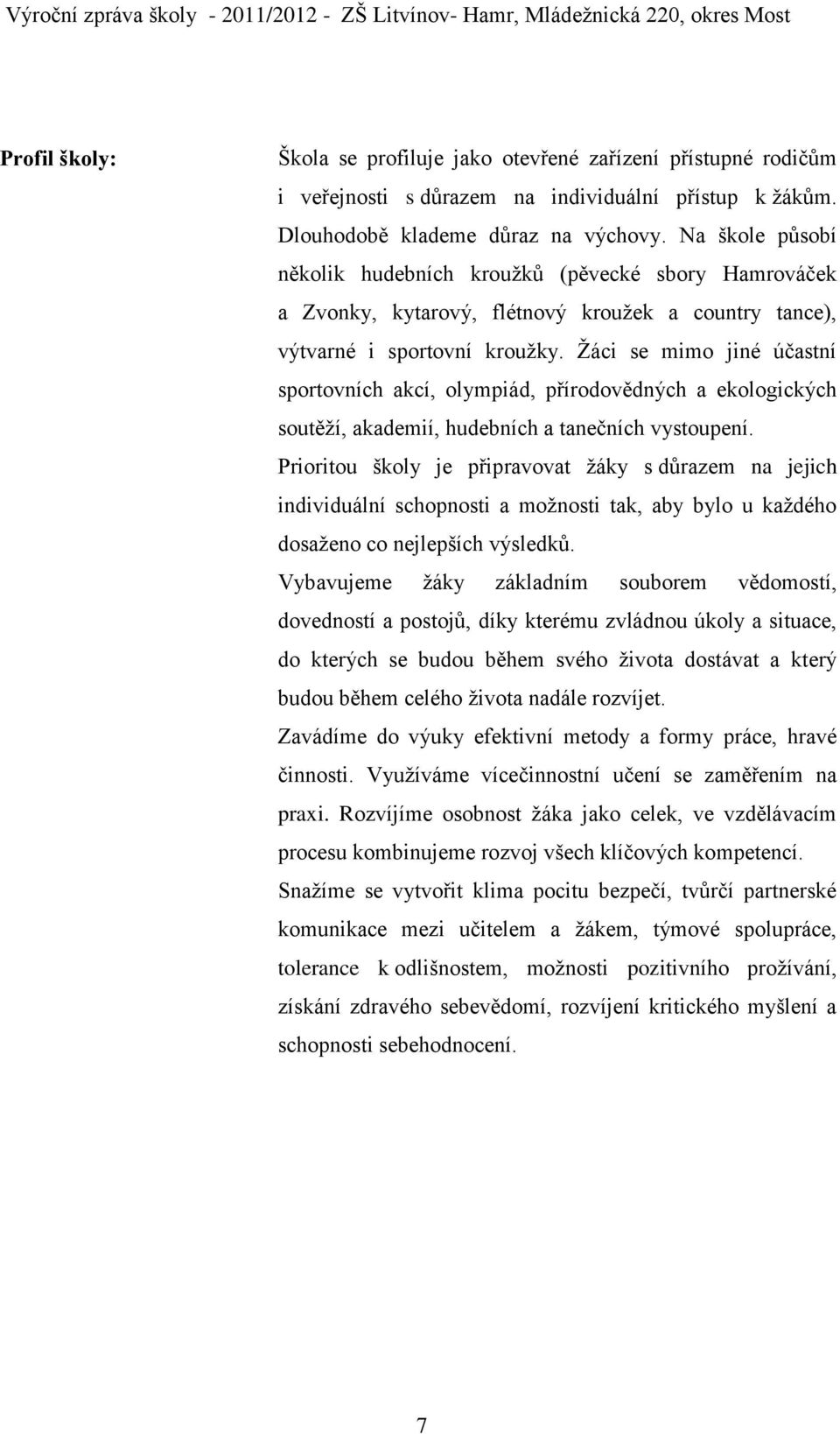 Žáci se mimo jiné účastní sportovních akcí, olympiád, přírodovědných a ekologických soutěží, akademií, hudebních a tanečních vystoupení.