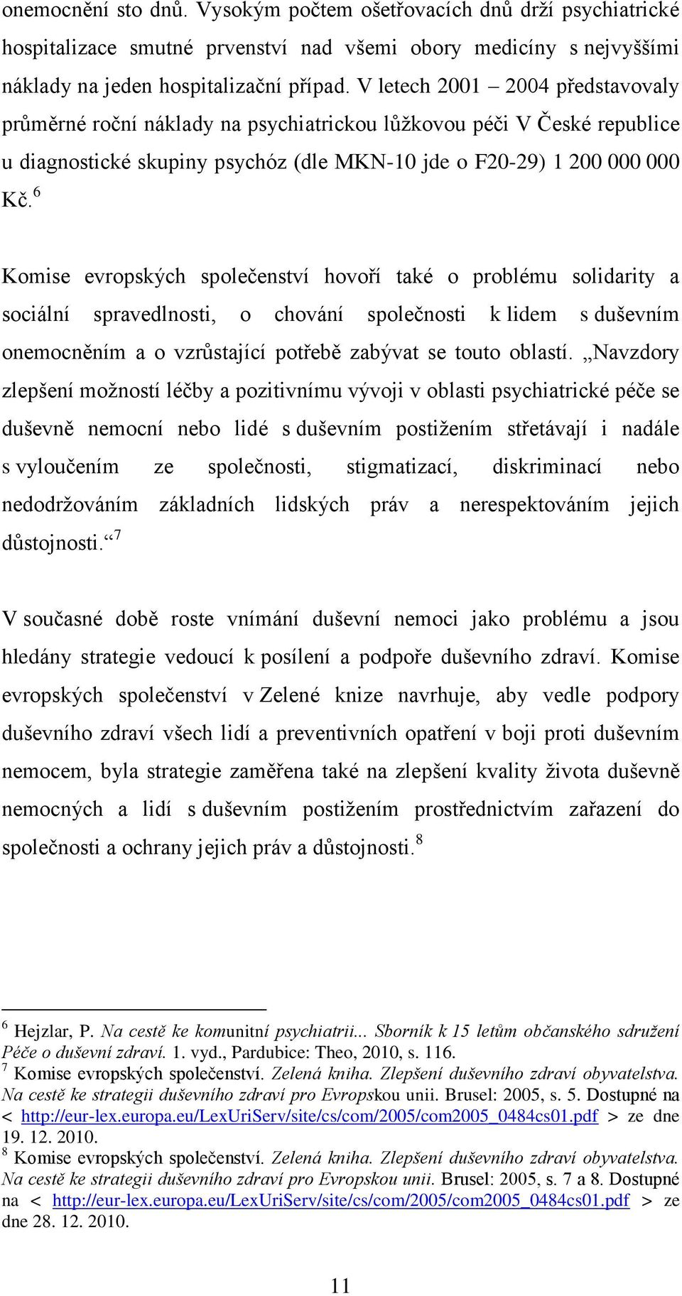 6 Komise evropských společenství hovoří také o problému solidarity a sociální spravedlnosti, o chování společnosti k lidem s duševním onemocněním a o vzrůstající potřebě zabývat se touto oblastí.