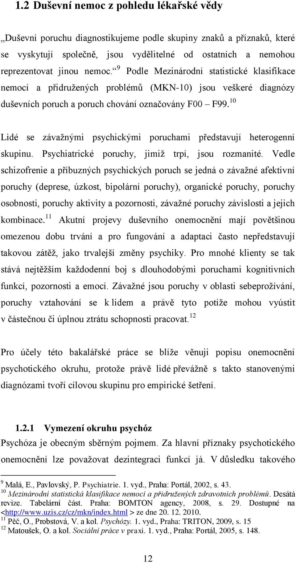 10 Lidé se závaţnými psychickými poruchami představují heterogenní skupinu. Psychiatrické poruchy, jimiţ trpí, jsou rozmanité.