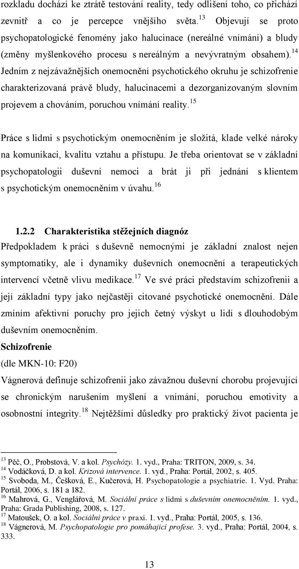 14 Jedním z nejzávaţnějších onemocnění psychotického okruhu je schizofrenie charakterizovaná právě bludy, halucinacemi a dezorganizovaným slovním projevem a chováním, poruchou vnímání reality.