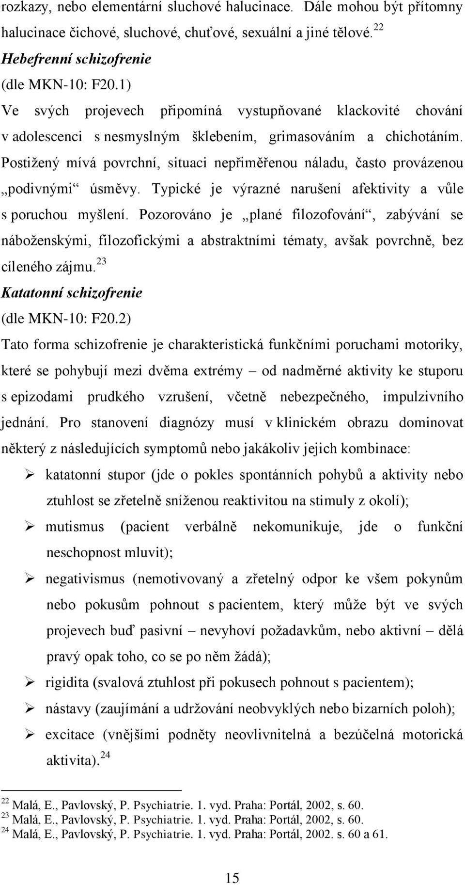 Postiţený mívá povrchní, situaci nepřiměřenou náladu, často provázenou podivnými úsměvy. Typické je výrazné narušení afektivity a vůle s poruchou myšlení.