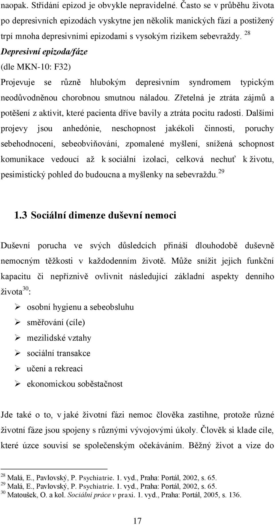 28 Depresivní epizoda/fáze (dle MKN-10: F32) Projevuje se různě hlubokým depresivním syndromem typickým neodůvodněnou chorobnou smutnou náladou.