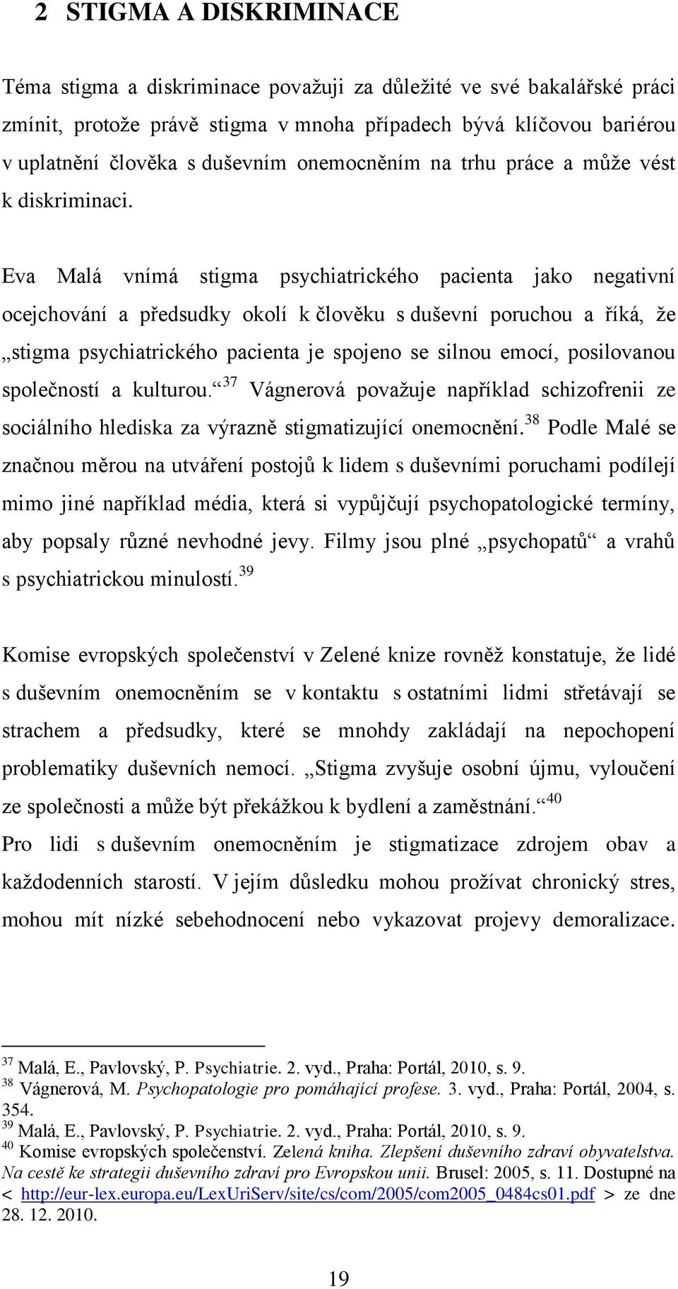 Eva Malá vnímá stigma psychiatrického pacienta jako negativní ocejchování a předsudky okolí k člověku s duševní poruchou a říká, ţe stigma psychiatrického pacienta je spojeno se silnou emocí,