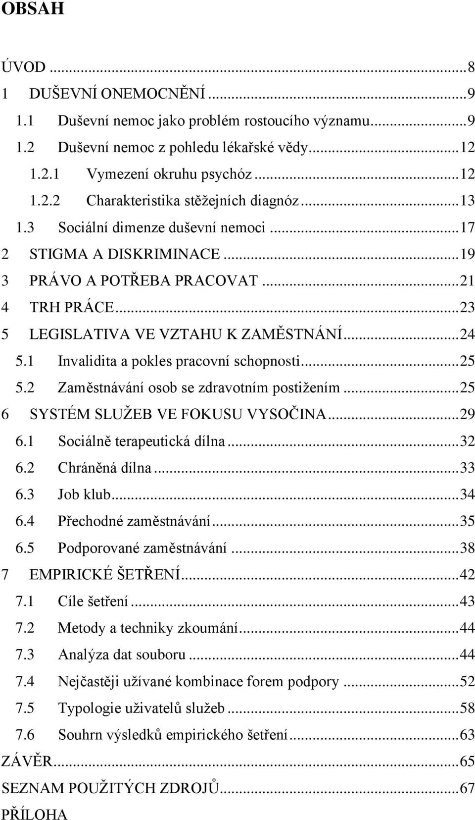 1 Invalidita a pokles pracovní schopnosti... 25 5.2 Zaměstnávání osob se zdravotním postiţením... 25 6 SYSTÉM SLUŢEB VE FOKUSU VYSOČINA... 29 6.1 Sociálně terapeutická dílna... 32 6.2 Chráněná dílna.