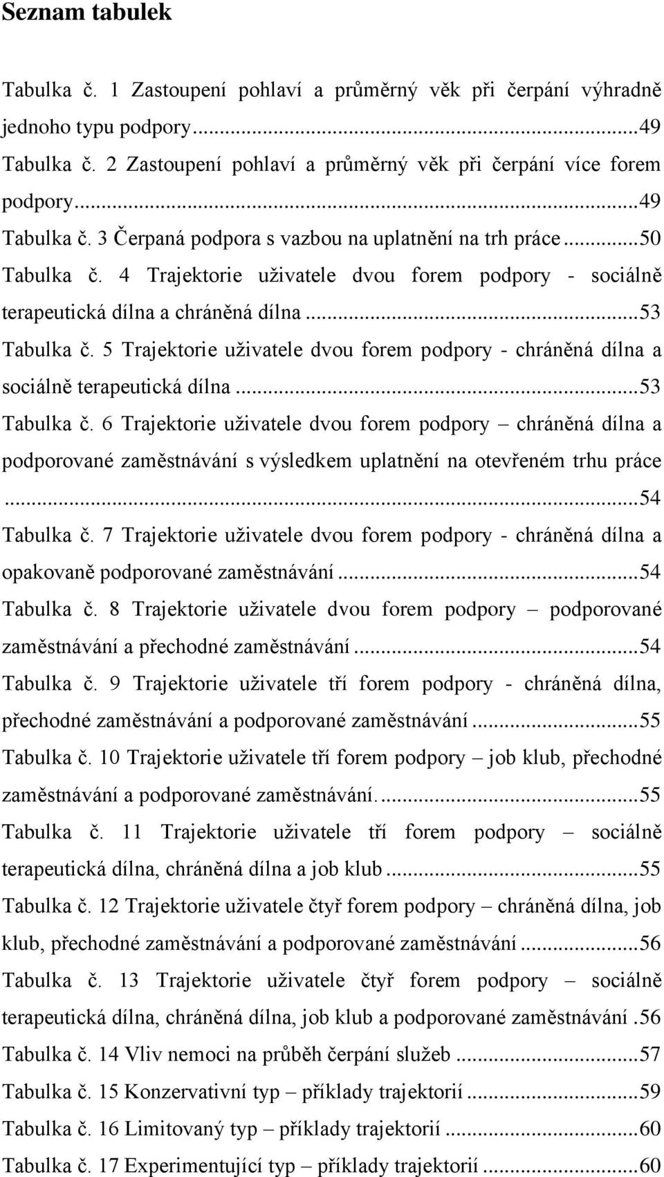 5 Trajektorie uţivatele dvou forem podpory - chráněná dílna a sociálně terapeutická dílna... 53 Tabulka č.