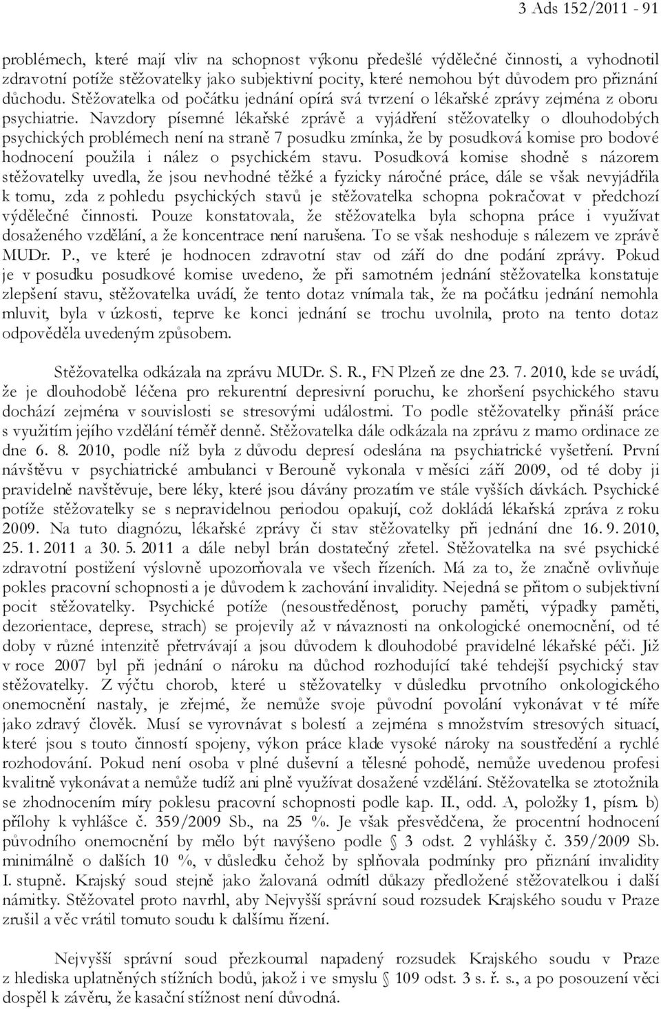 Navzdory písemné lékařské zprávě a vyjádření stěžovatelky o dlouhodobých psychických problémech není na straně 7 posudku zmínka, že by posudková komise pro bodové hodnocení použila i nález o