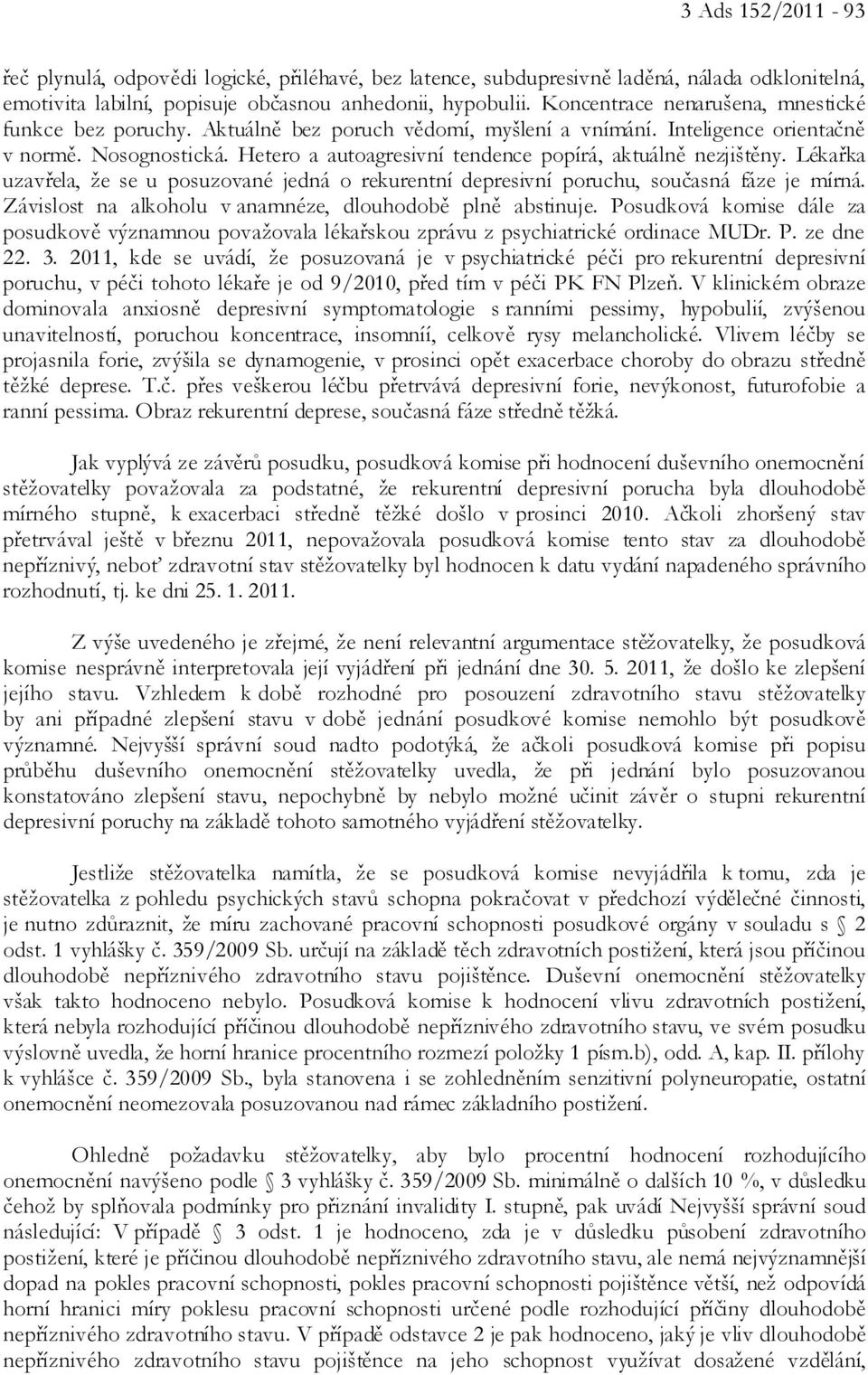 Hetero a autoagresivní tendence popírá, aktuálně nezjištěny. Lékařka uzavřela, že se u posuzované jedná o rekurentní depresivní poruchu, současná fáze je mírná.