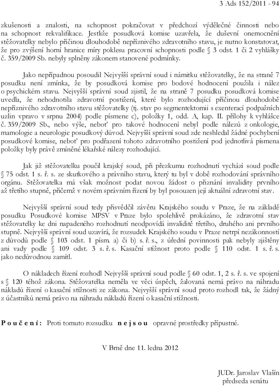 pracovní schopnosti podle 3 odst. 1 či 2 vyhlášky č. 359/2009 Sb. nebyly splněny zákonem stanovené podmínky.