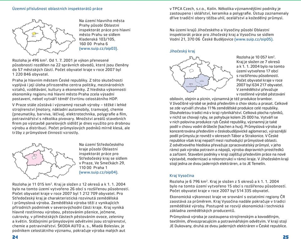 Počet obyvatel kraje v roce 2007 byl 1 220 846 obyvatel. Praha je hlavním městem České republiky.