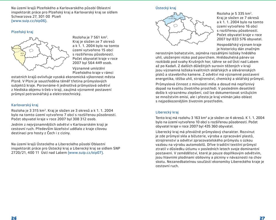 Počet obyvatel kraje v roce 2007 byl 564 449 osob. Významné umístění Plzeňského kraje v rámci ostatních krajů ovlivňuje vysoká ekonomická výkonnost města Plzně.