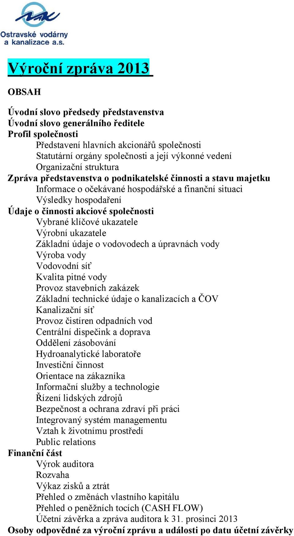 společnosti Vybrané klíčové ukazatele Výrobní ukazatele Základní údaje o vodovodech a úpravnách vody Výroba vody Vodovodní síť Kvalita pitné vody Provoz stavebních zakázek Základní technické údaje o