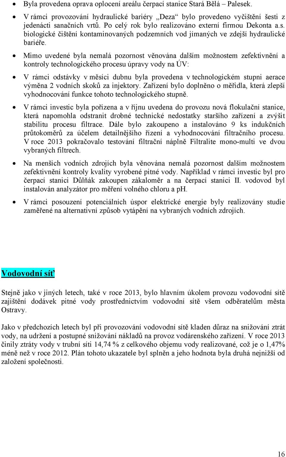 Mimo uvedené byla nemalá pozornost věnována dalším možnostem zefektivnění a kontroly technologického procesu úpravy vody na ÚV: V rámci odstávky v měsíci dubnu byla provedena v technologickém stupni