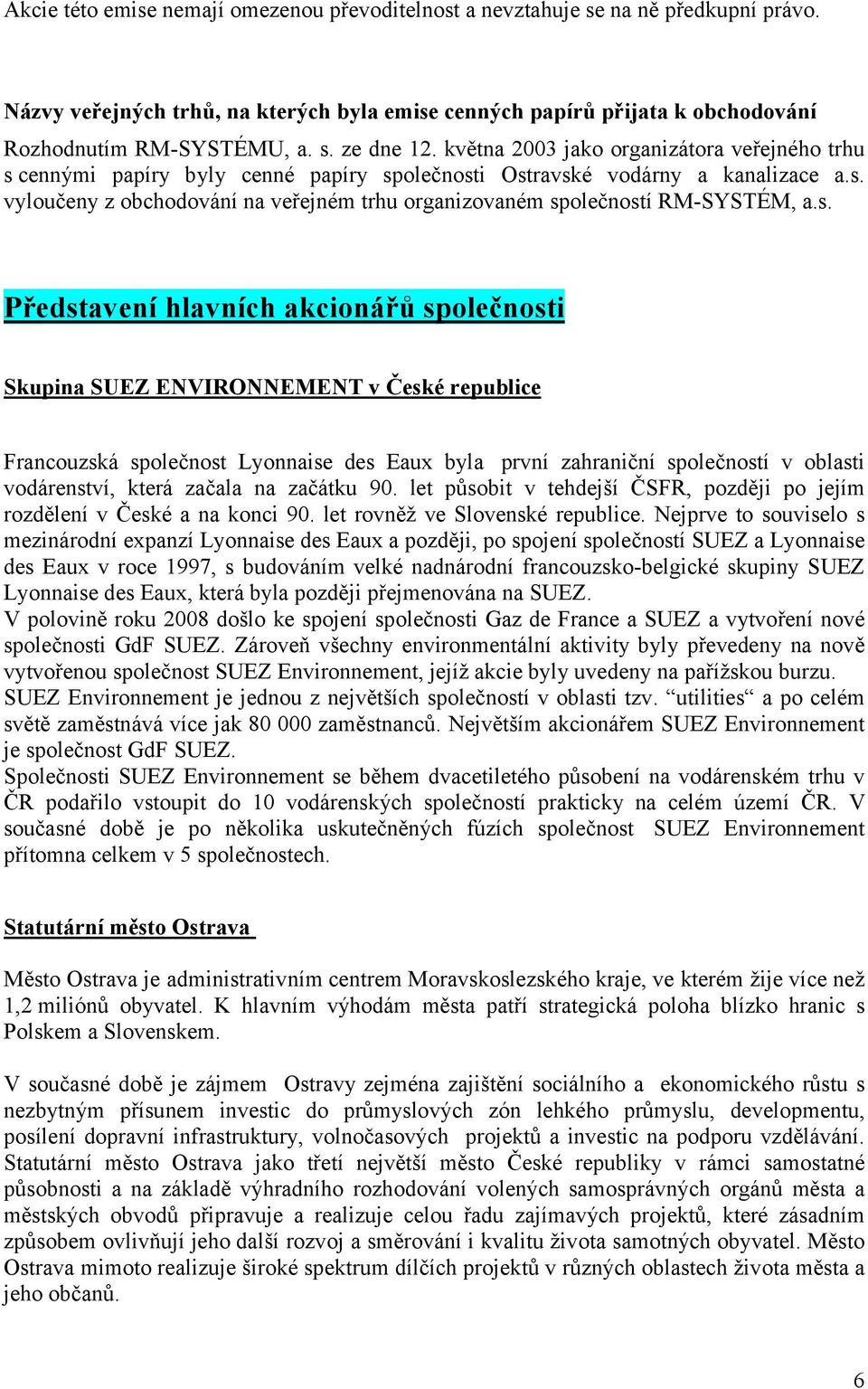 s. Představení hlavních akcionářů společnosti Skupina SUEZ ENVIRONNEMENT v České republice Francouzská společnost Lyonnaise des Eaux byla první zahraniční společností v oblasti vodárenství, která