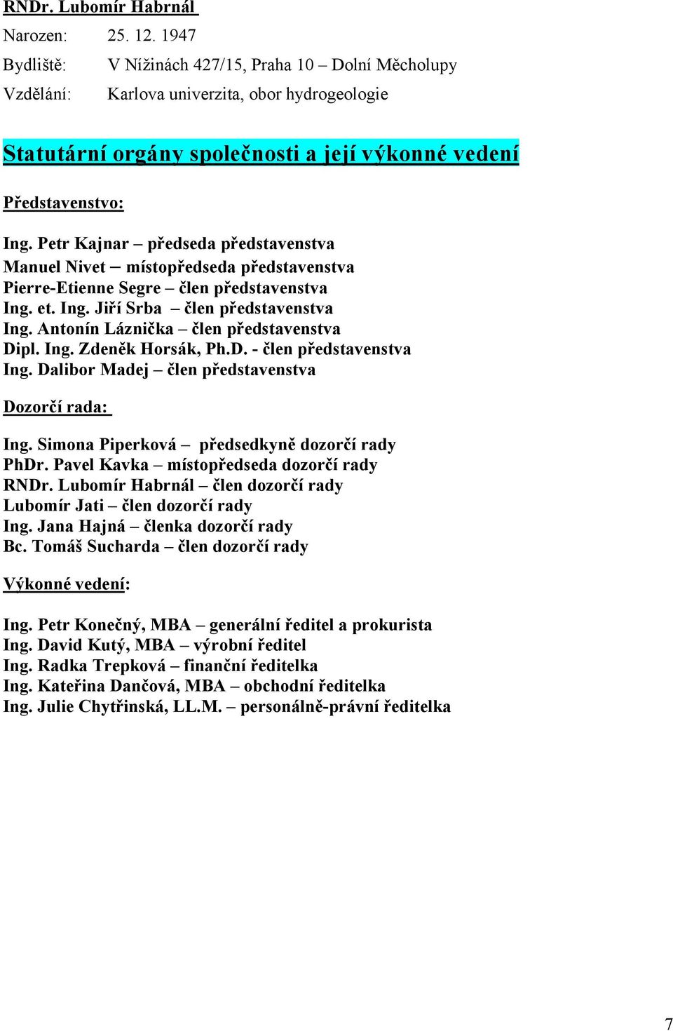 Petr Kajnar předseda představenstva Manuel Nivet místopředseda představenstva Pierre-Etienne Segre člen představenstva Ing. et. Ing. Jiří Srba člen představenstva Ing.