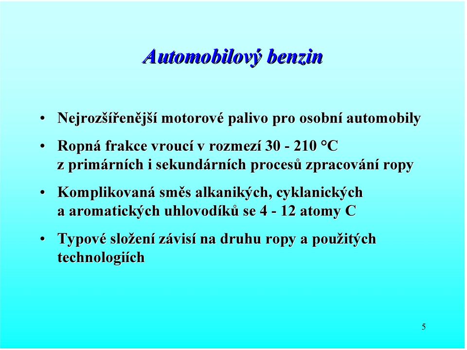 zpracování ropy Komplikovaná směs alkanikých, cyklanických a aromatických