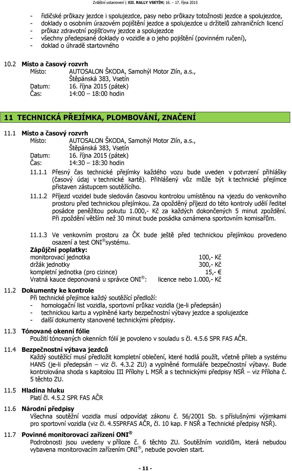 2 Místo a časový rozvrh Místo: AUTOSALON ŠKODA, Samohýl Motor Zlín, a.s., Datum: 16. října 2015 (pátek) 14:00 18:00 hodin 11 TECHNICKÁ PŘEJÍMKA, PLOMBOVÁNÍ, ZNAČENÍ 11.