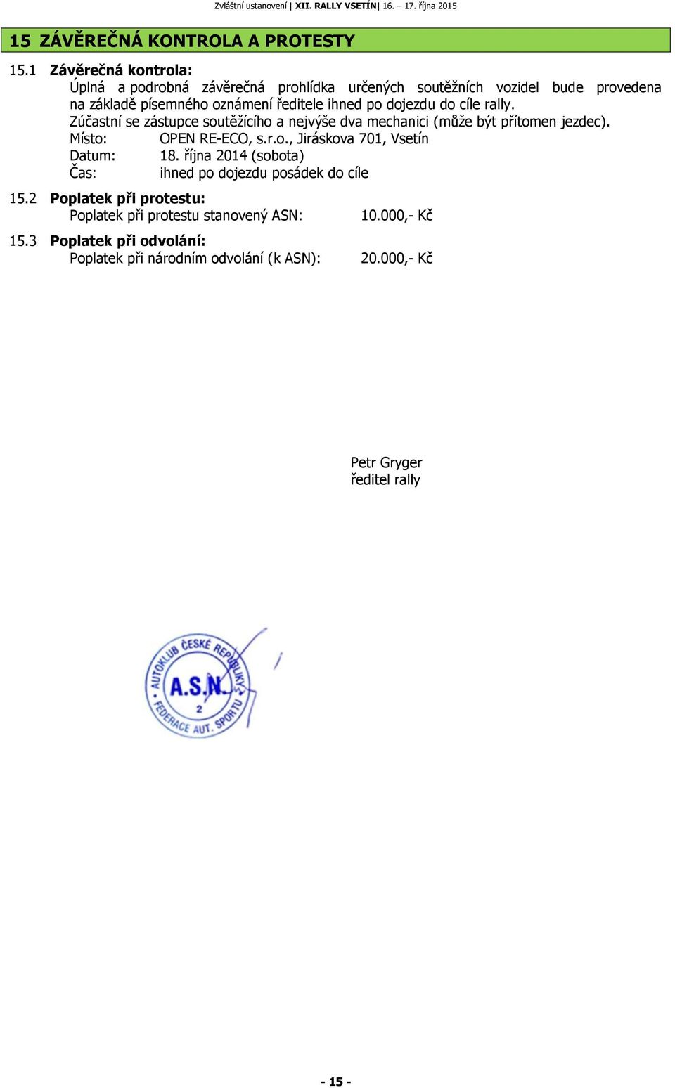dojezdu do cíle rally. Zúčastní se zástupce soutěţícího a nejvýše dva mechanici (můţe být přítomen jezdec). Místo: OPEN RE-ECO, s.r.o., Jiráskova 701, Vsetín Datum: 18.