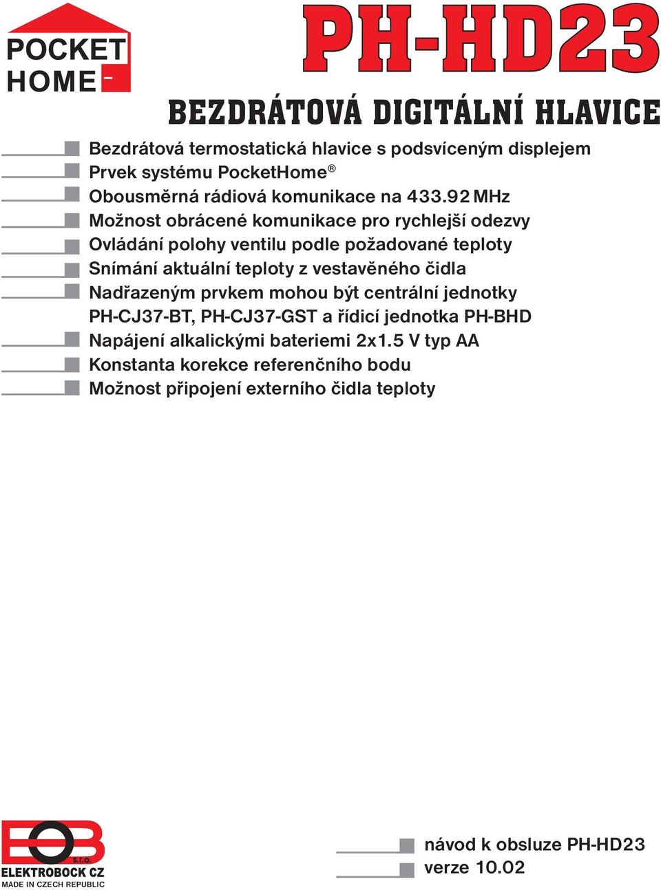 92 MHz Možnost obrácené komunikace pro rychlejší odezvy Ovládání polohy ventilu podle požadované teploty Snímání aktuální teploty z vestavěného