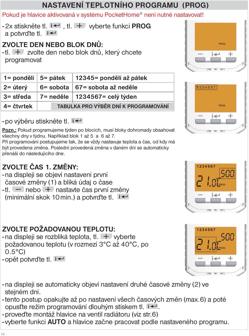 zvolte den nebo blok dnů, který chcete programovat 1= pondělí 5= pátek 12345= pondělí až pátek 2= úterý 6= sobota 67= sobota až neděle 3= středa 7= neděle 1234567= celý týden 4= čtvrtek TABULKA PRO