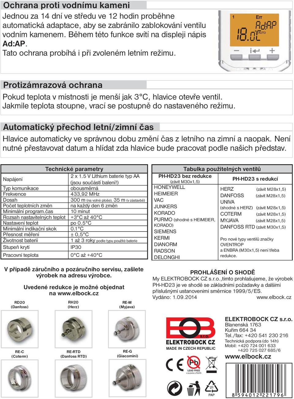 Jakmile teplota stoupne, vrací se postupně do nastaveného režimu. Automatický přechod letní/zimní čas Hlavice automaticky ve správnou dobu změní čas z letního na zimní a naopak.