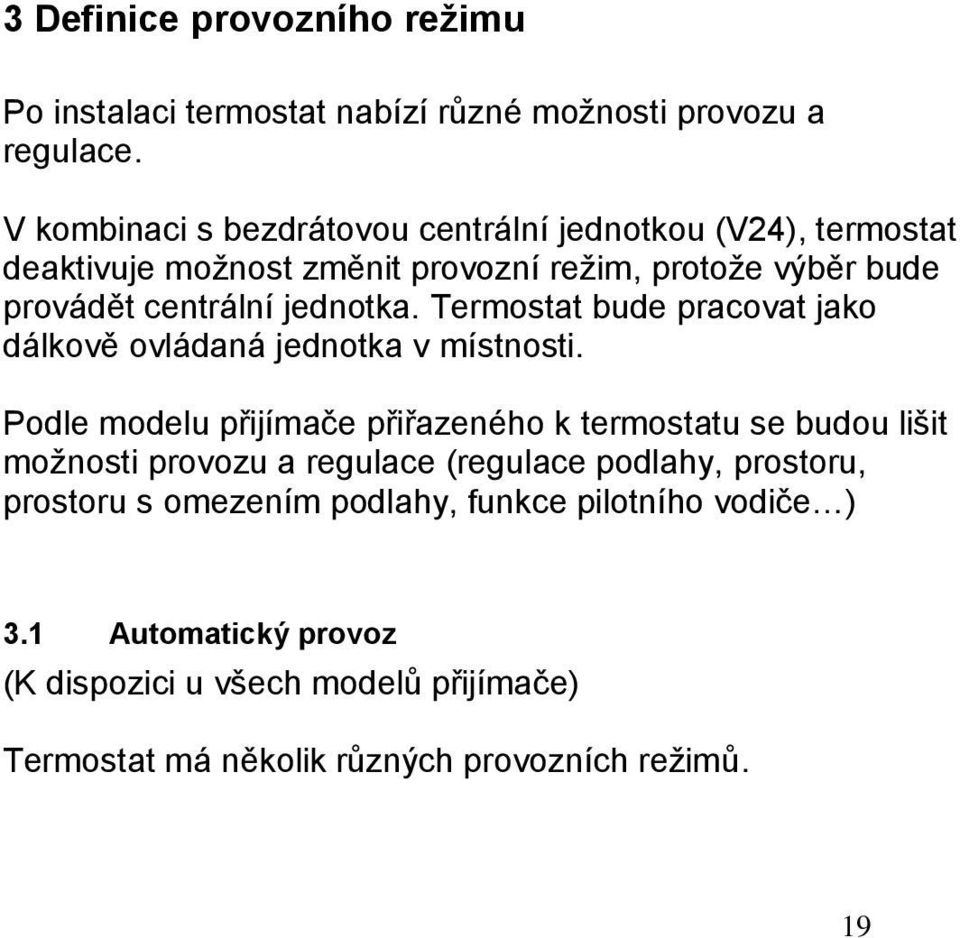 jednotka. Termostat bude pracovat jako dálkově ovládaná jednotka v místnosti.