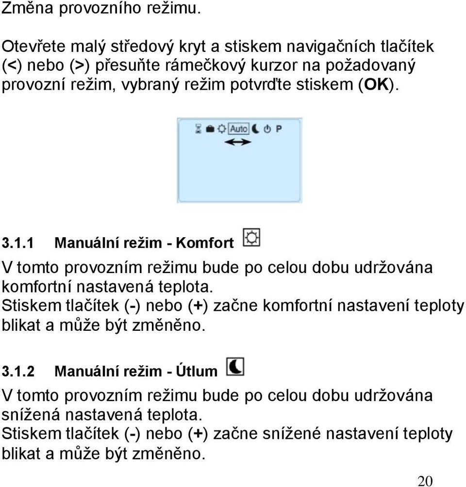 potvrďte stiskem (OK). 3.1.1 Manuální režim - Komfort V tomto provozním režimu bude po celou dobu udržována komfortní nastavená teplota.