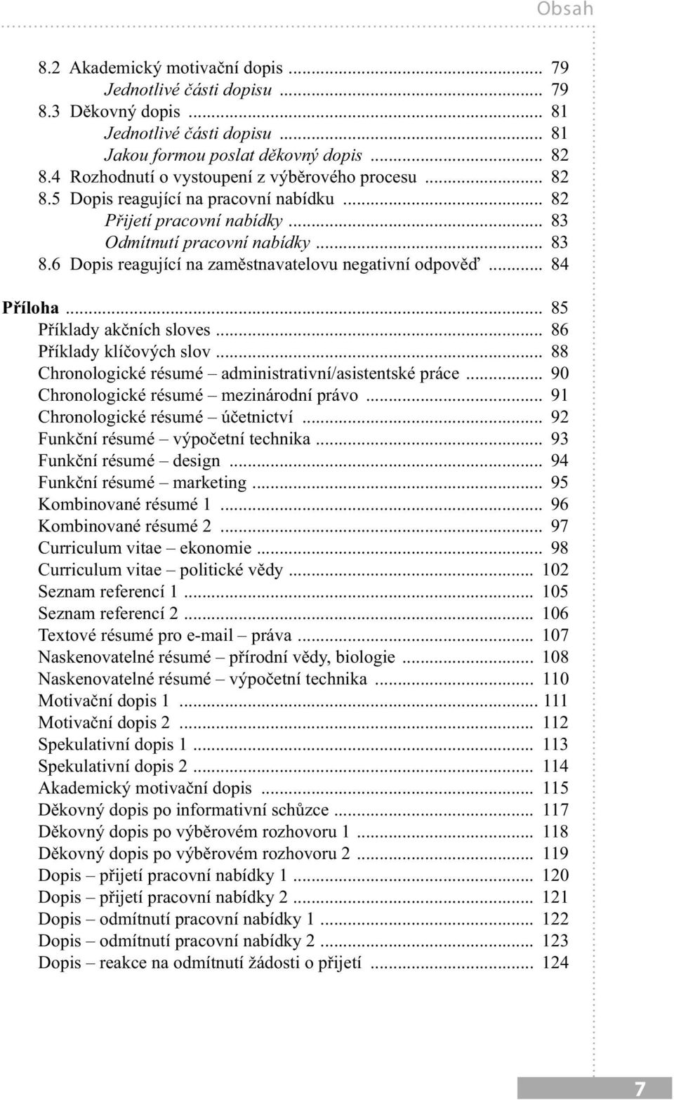 6 Dopis reagující na zaměstnavatelovu negativní odpověď... 84 Příloha... 85 Příklady akčních sloves... 86 Příklady klíčových slov... 88 Chronologické résumé administrativní/asistentské práce.