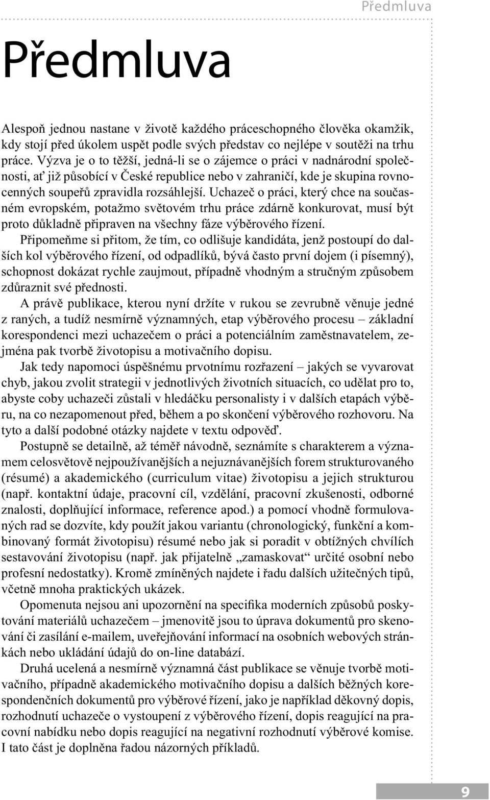 Uchazeč o práci, který chce na současném evropském, potažmo světovém trhu práce zdárně konkurovat, musí být proto důkladně připraven na všechny fáze výběrového řízení.