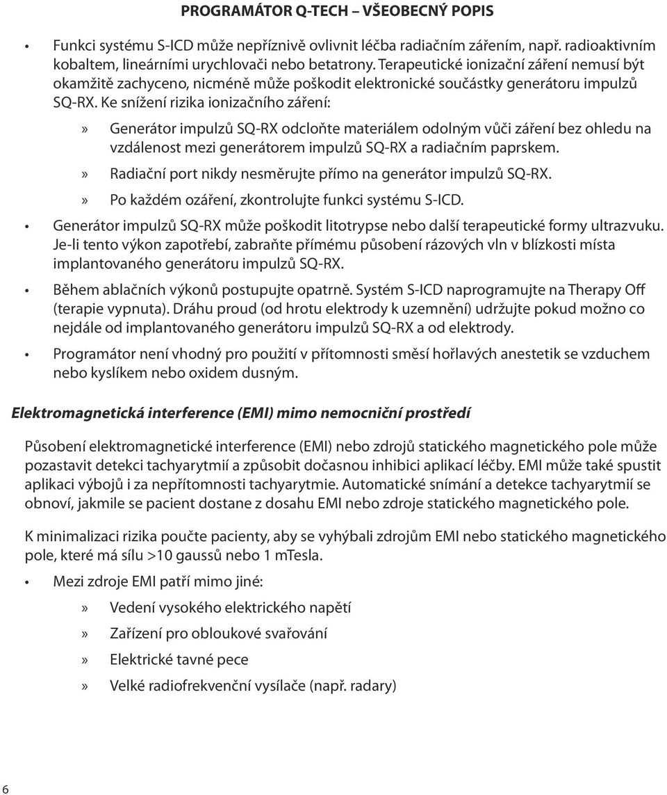 Ke snížení rizika ionizačního záření:»» Generátor impulzů SQ-RX odcloňte materiálem odolným vůči záření bez ohledu na vzdálenost mezi generátorem impulzů SQ-RX a radiačním paprskem.