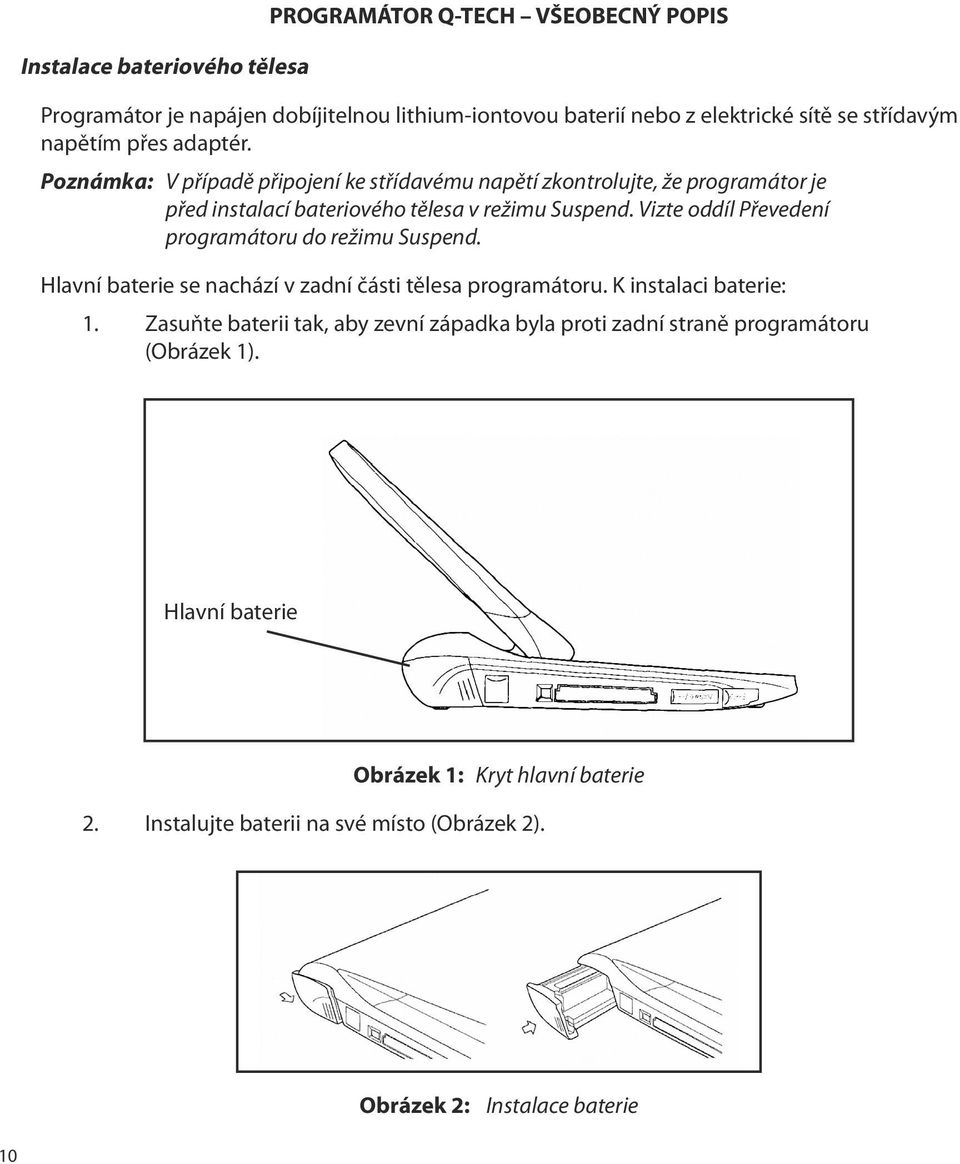 Vizte oddíl Převedení programátoru do režimu Suspend. Hlavní baterie se nachází v zadní části tělesa programátoru. K instalaci baterie: 1.