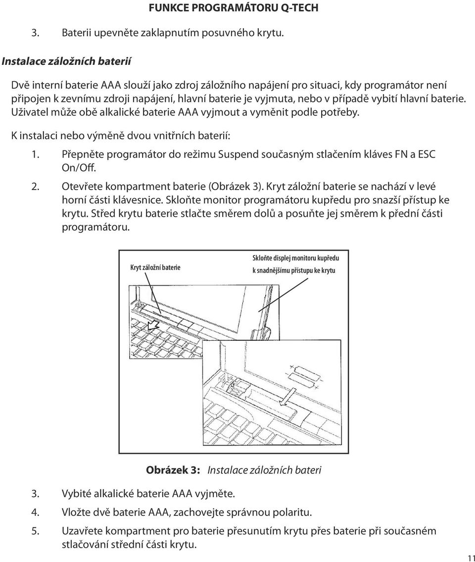případě vybití hlavní baterie. Uživatel může obě alkalické baterie AAA vyjmout a vyměnit podle potřeby. K instalaci nebo výměně dvou vnitřních baterií: 1.