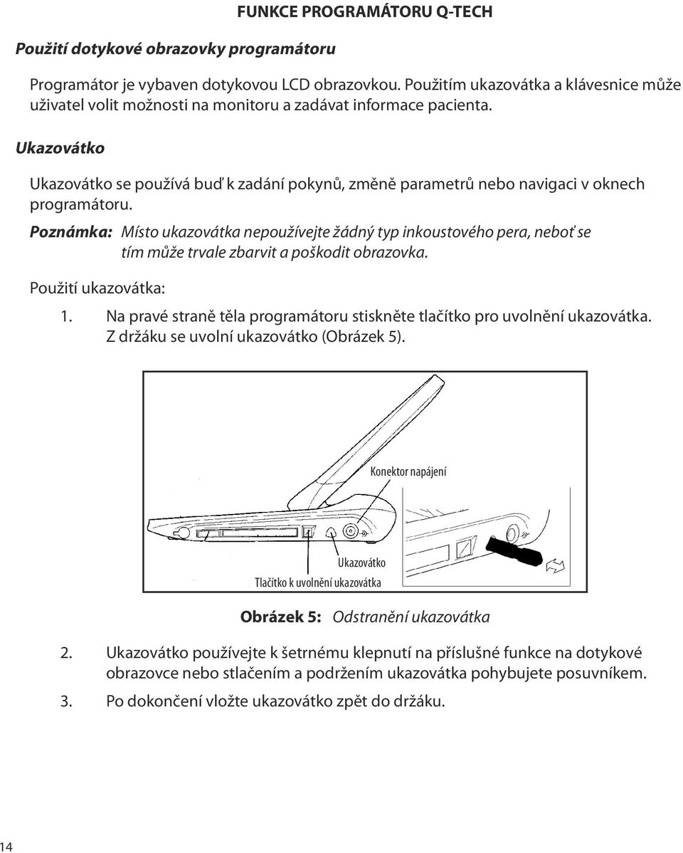 Ukazovátko Ukazovátko se používá buď k zadání pokynů, změně parametrů nebo navigaci v oknech programátoru.