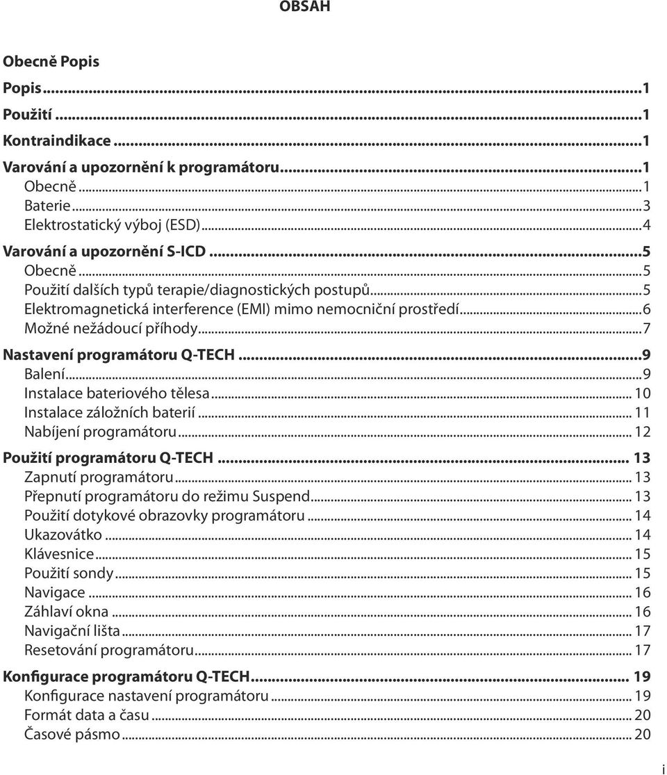 ..9 Instalace bateriového tělesa... 10 Instalace záložních baterií... 11 Nabíjení programátoru... 12 Použití programátoru Q-TECH 13 Zapnutí programátoru... 13 Přepnutí programátoru do režimu Suspend.