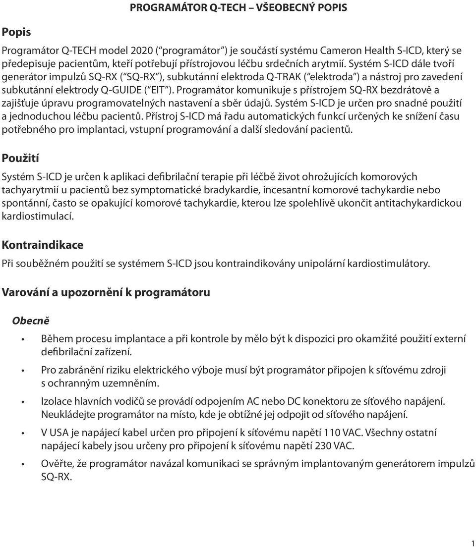 Programátor komunikuje s přístrojem SQ-RX bezdrátově a zajišťuje úpravu programovatelných nastavení a sběr údajů. Systém S-ICD je určen pro snadné použití a jednoduchou léčbu pacientů.