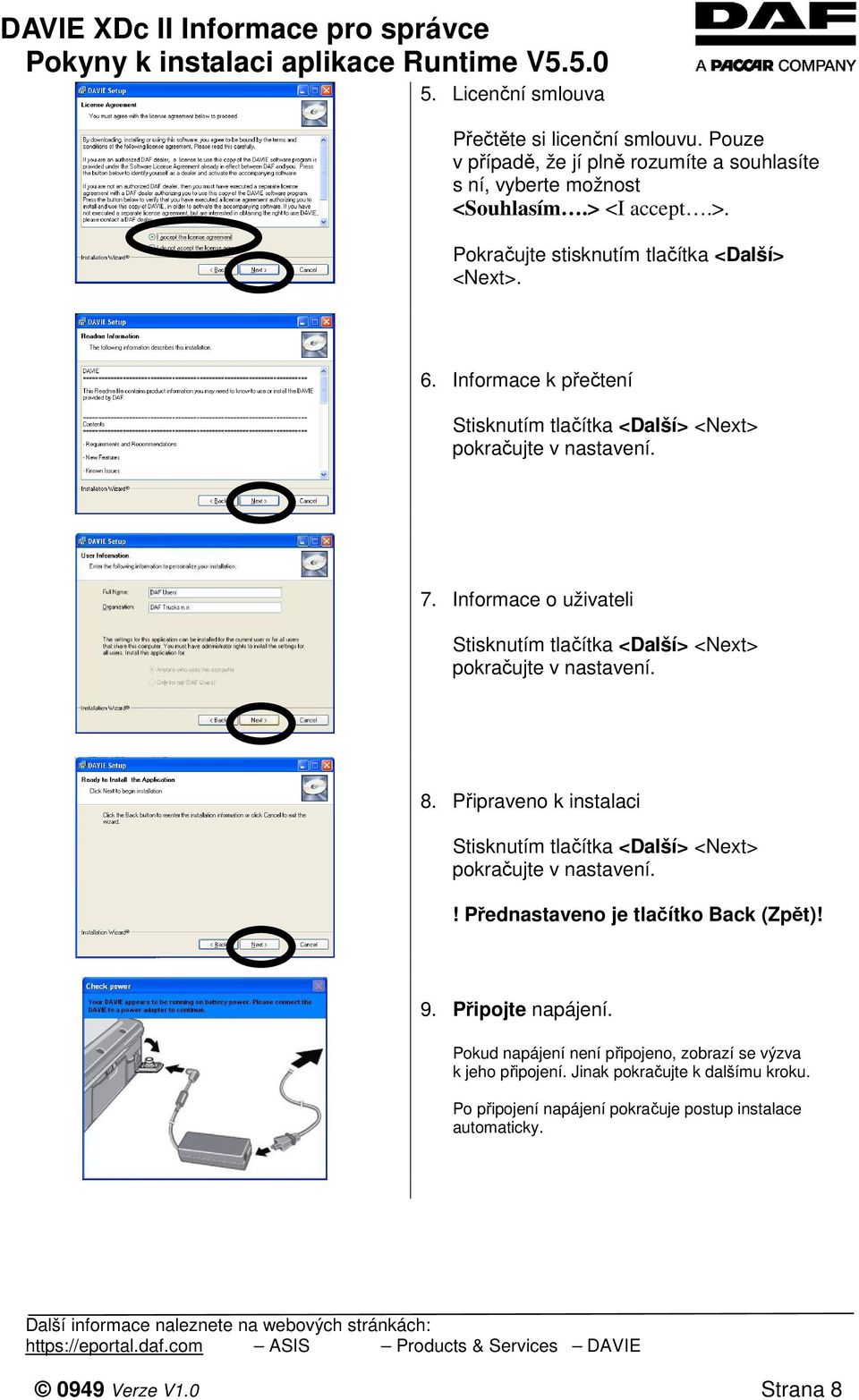 Informace o uživateli Stisknutím tlačítka <Další> <Next> pokračujte v nastavení. 8. Připraveno k instalaci Stisknutím tlačítka <Další> <Next> pokračujte v nastavení.