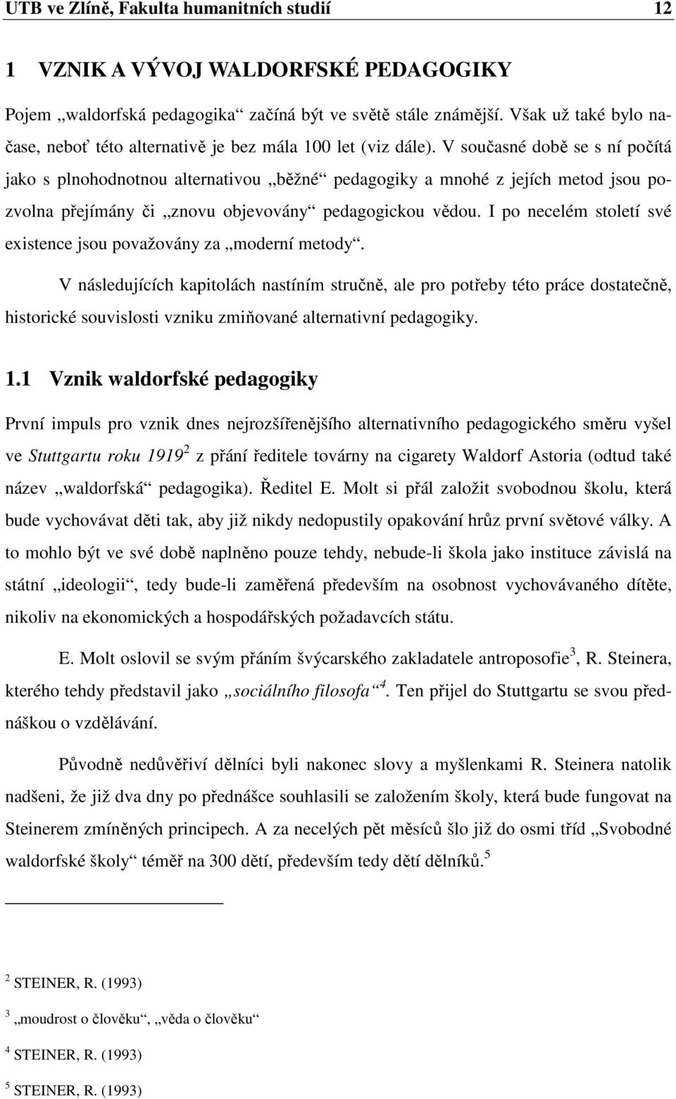 V současné době se s ní počítá jako s plnohodnotnou alternativou běžné pedagogiky a mnohé z jejích metod jsou pozvolna přejímány či znovu objevovány pedagogickou vědou.