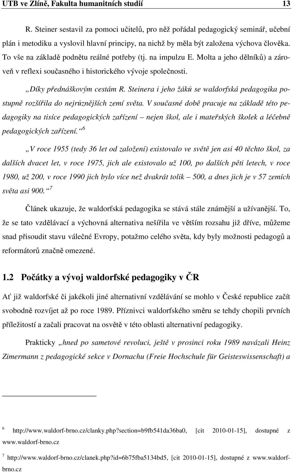 To vše na základě podnětu reálné potřeby (tj. na impulzu E. Molta a jeho dělníků) a zároveň v reflexi současného i historického vývoje společnosti. Díky přednáškovým cestám R.