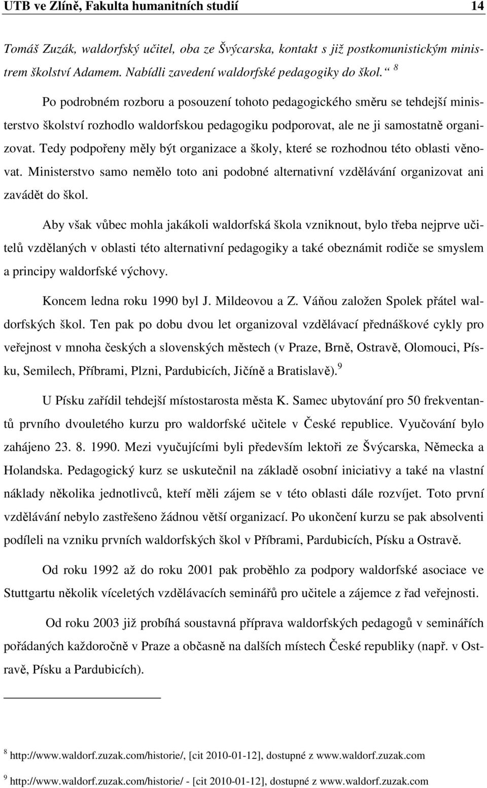 Tedy podpořeny měly být organizace a školy, které se rozhodnou této oblasti věnovat. Ministerstvo samo nemělo toto ani podobné alternativní vzdělávání organizovat ani zavádět do škol.