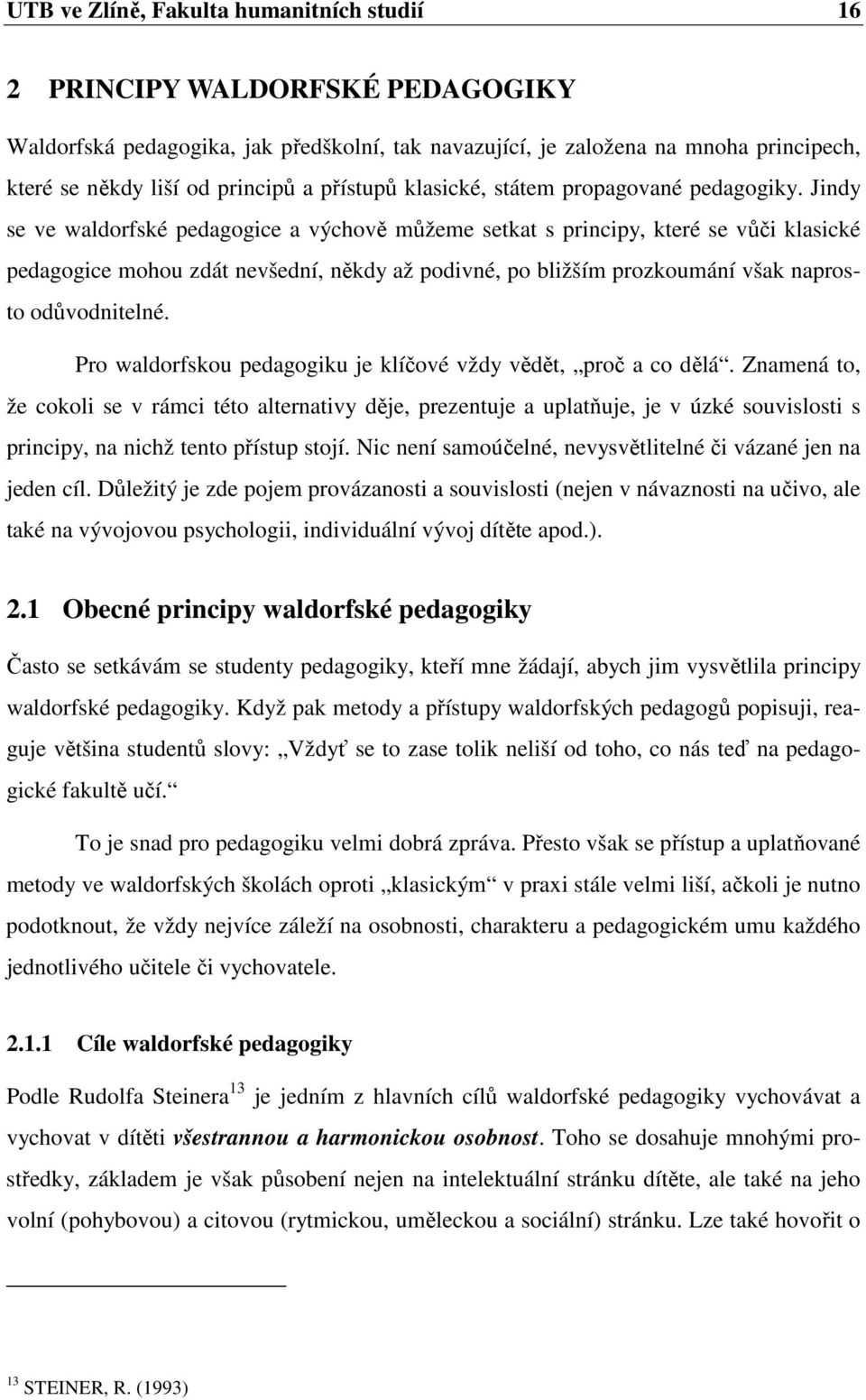 Jindy se ve waldorfské pedagogice a výchově můžeme setkat s principy, které se vůči klasické pedagogice mohou zdát nevšední, někdy až podivné, po bližším prozkoumání však naprosto odůvodnitelné.