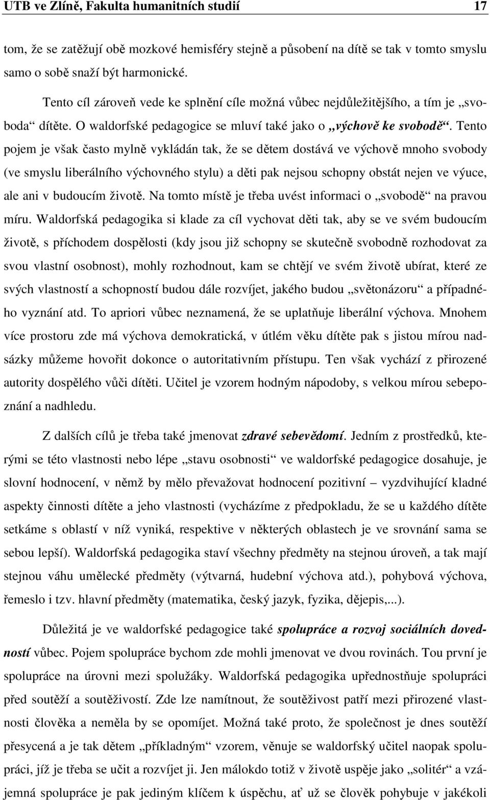 Tento pojem je však často mylně vykládán tak, že se dětem dostává ve výchově mnoho svobody (ve smyslu liberálního výchovného stylu) a děti pak nejsou schopny obstát nejen ve výuce, ale ani v budoucím