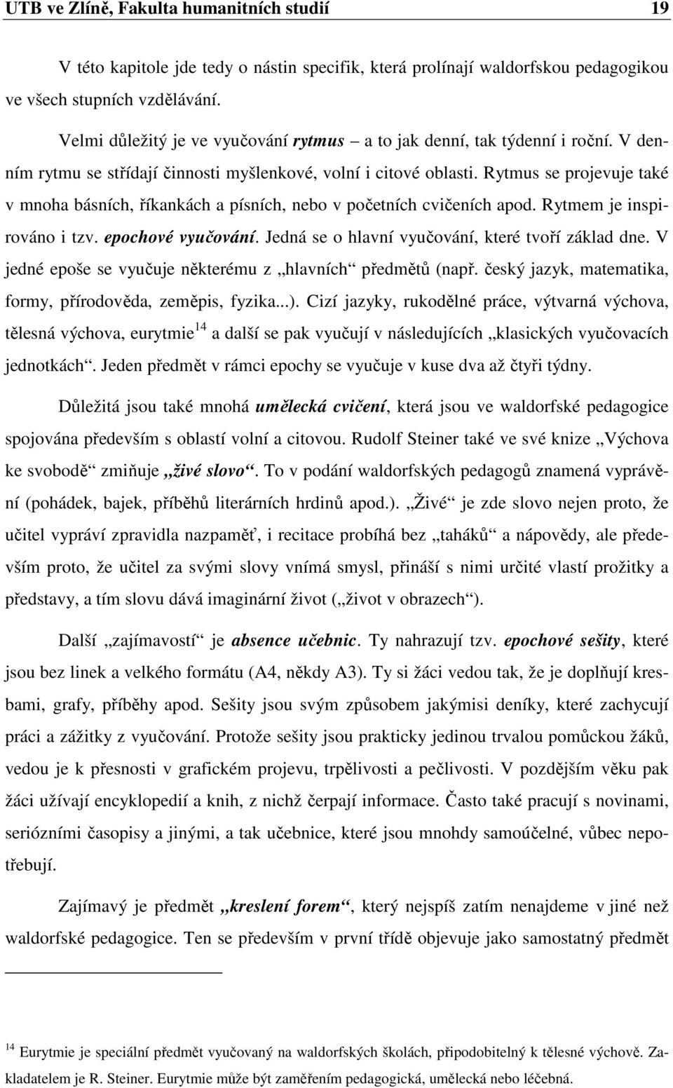 Rytmus se projevuje také v mnoha básních, říkankách a písních, nebo v početních cvičeních apod. Rytmem je inspirováno i tzv. epochové vyučování. Jedná se o hlavní vyučování, které tvoří základ dne.