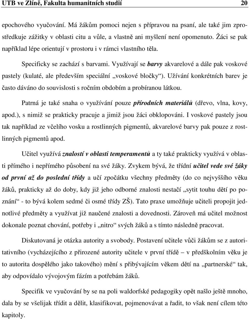 Žáci se pak například lépe orientují v prostoru i v rámci vlastního těla. Specificky se zachází s barvami.