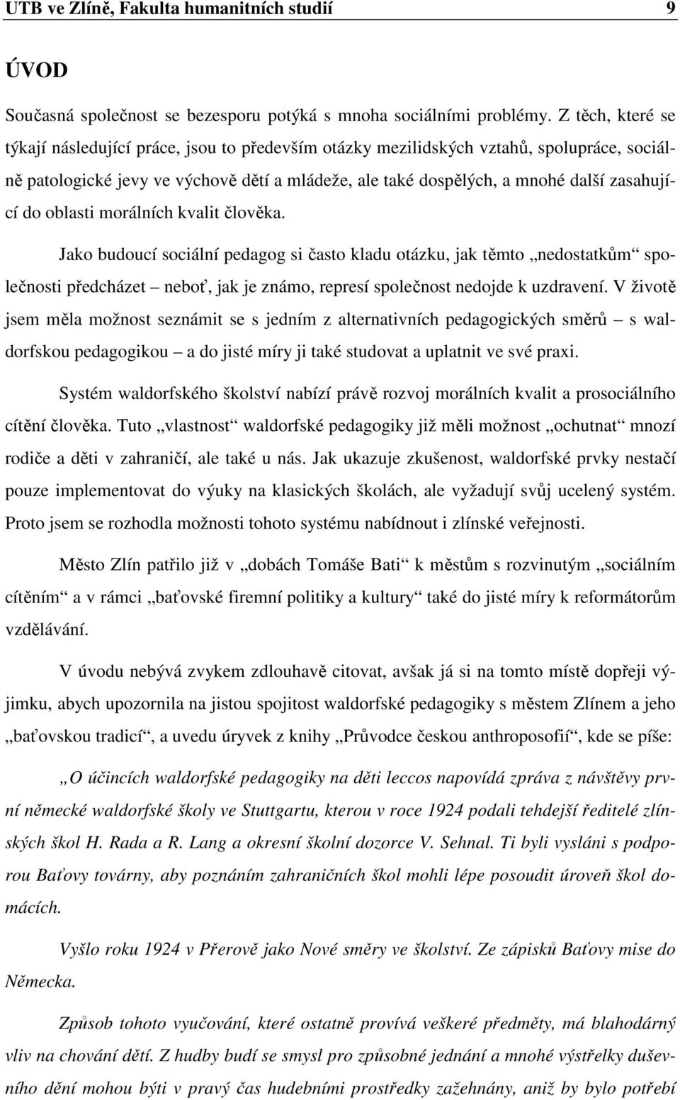 do oblasti morálních kvalit člověka. Jako budoucí sociální pedagog si často kladu otázku, jak těmto nedostatkům společnosti předcházet neboť, jak je známo, represí společnost nedojde k uzdravení.