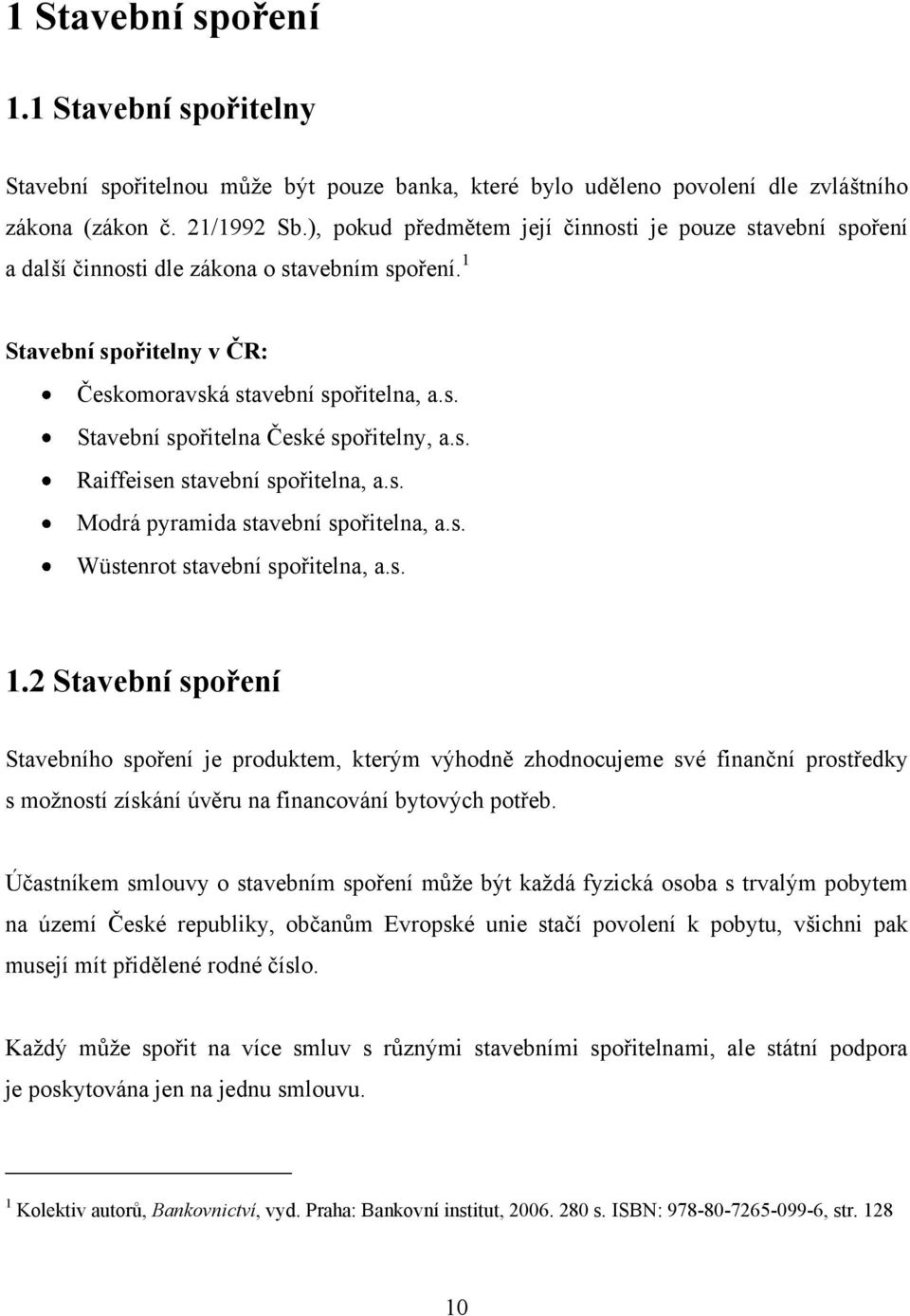 s. Raiffeisen stavební spořitelna, a.s. Modrá pyramida stavební spořitelna, a.s. Wüstenrot stavební spořitelna, a.s. 1.