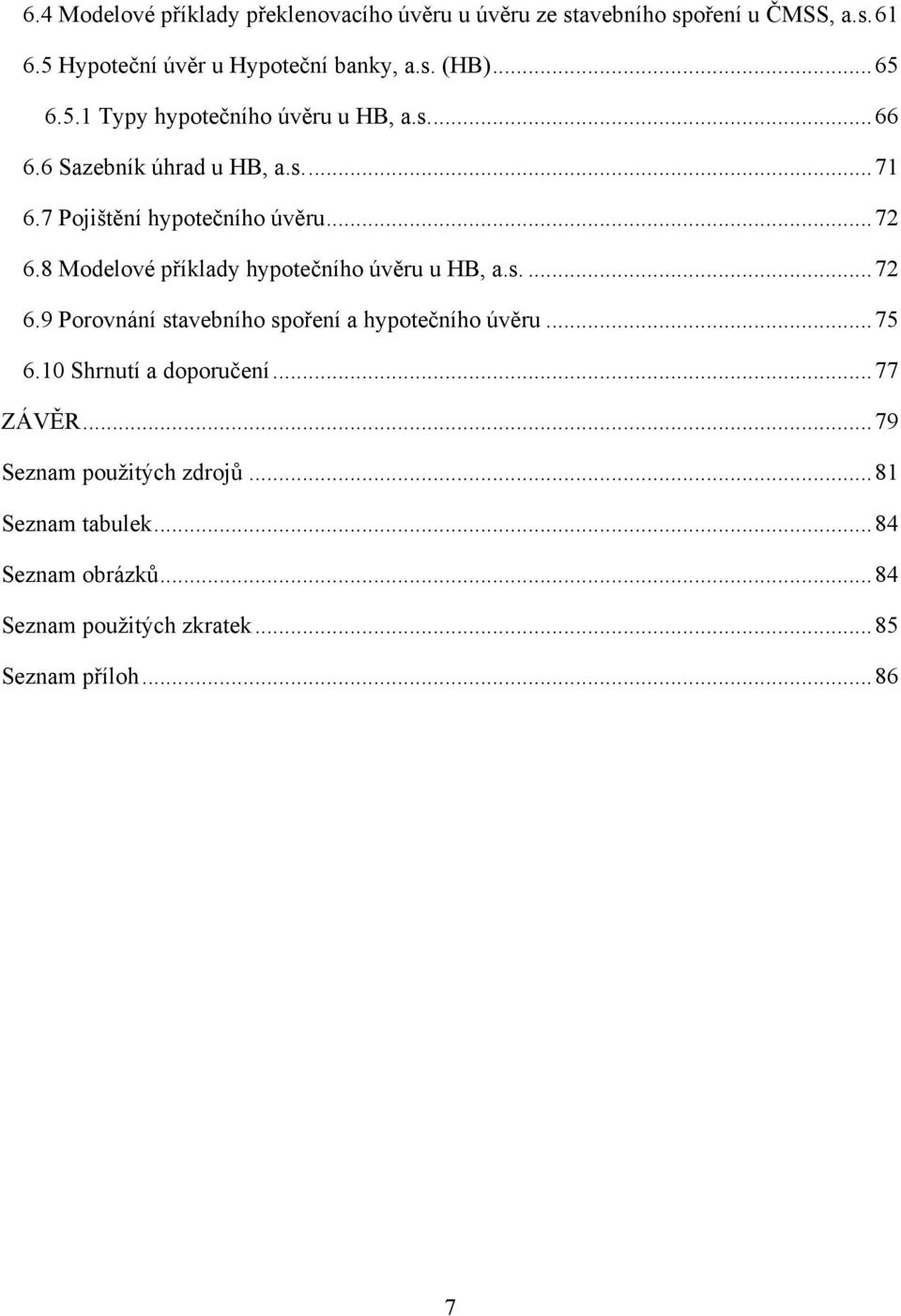 8 Modelové příklady hypotečního úvěru u HB, a.s.... 72 6.9 Porovnání stavebního spoření a hypotečního úvěru... 75 6.