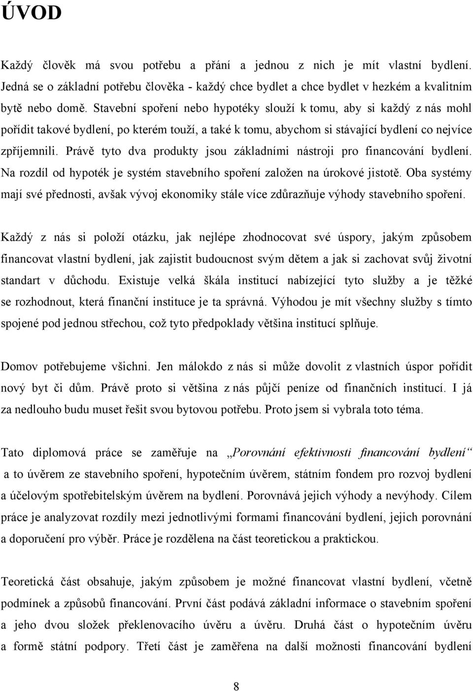 Právě tyto dva produkty jsou základními nástroji pro financování bydlení. Na rozdíl od hypoték je systém stavebního spoření zaloţen na úrokové jistotě.