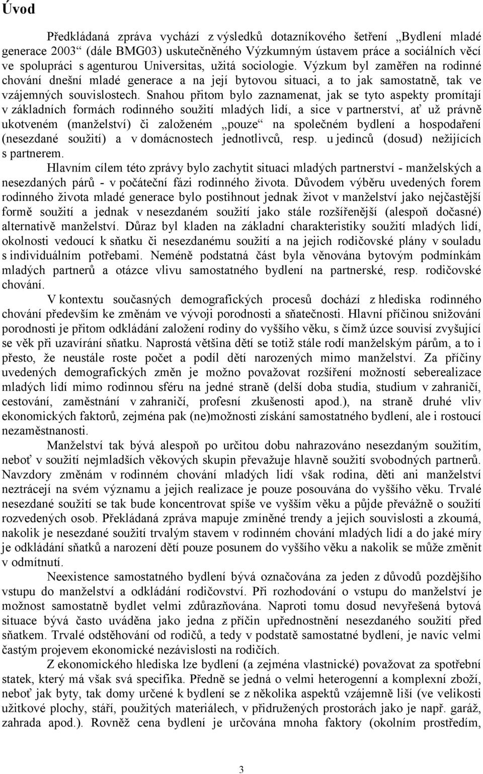 Snahou přitom bylo zaznamenat, jak se tyto aspekty promítají v základních formách rodinného soužití mladých lidí, a sice v partnerství, ať už právně ukotveném (manželství) či založeném pouze na