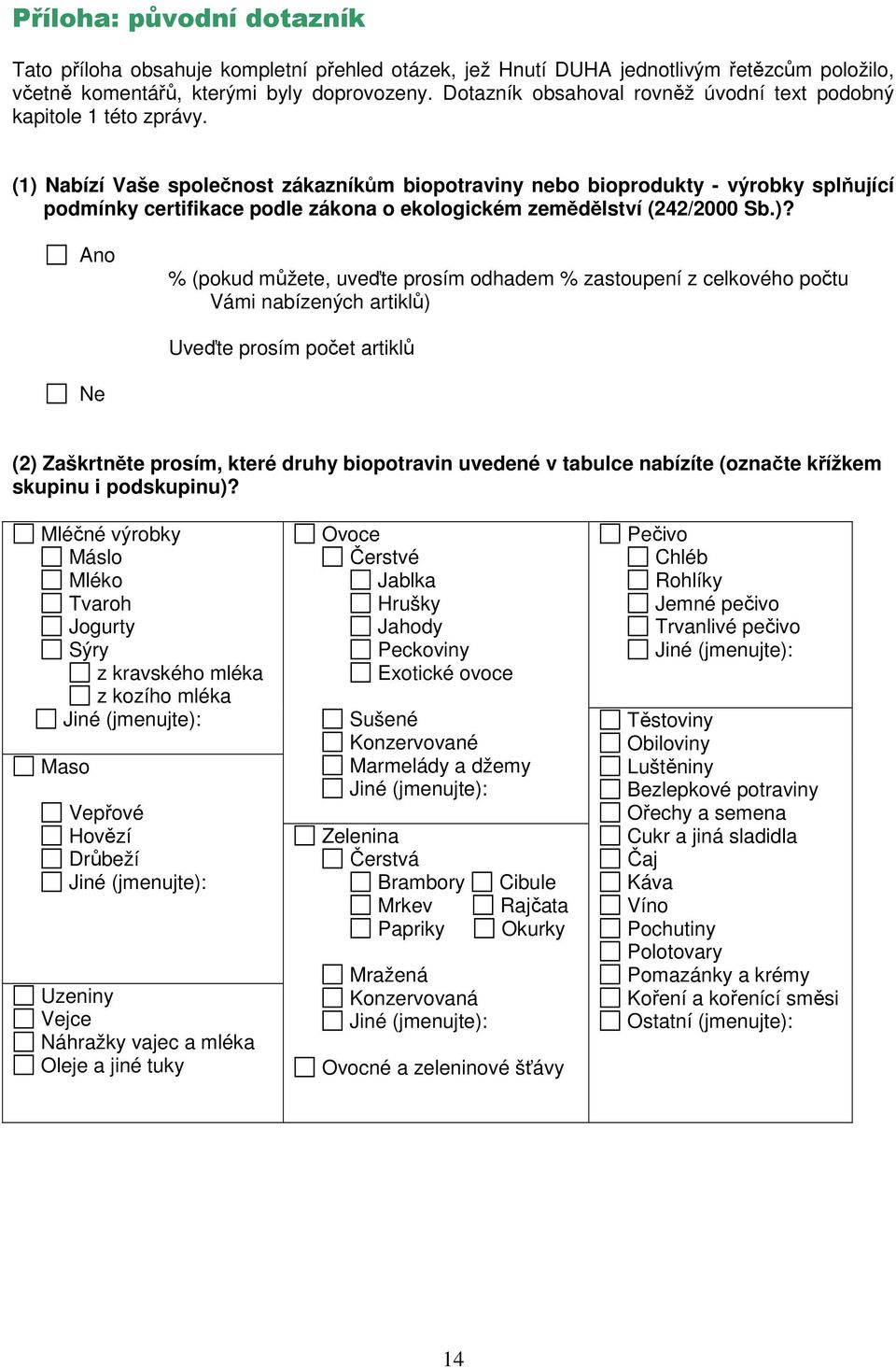 (1) Nabízí Vaše společnost zákazníkům biopotraviny nebo bioprodukty - výrobky splňující podmínky certifikace podle zákona o ekologickém zemědělství (242/2000 Sb.)? Ano % (pokud můžete, uveďte prosím