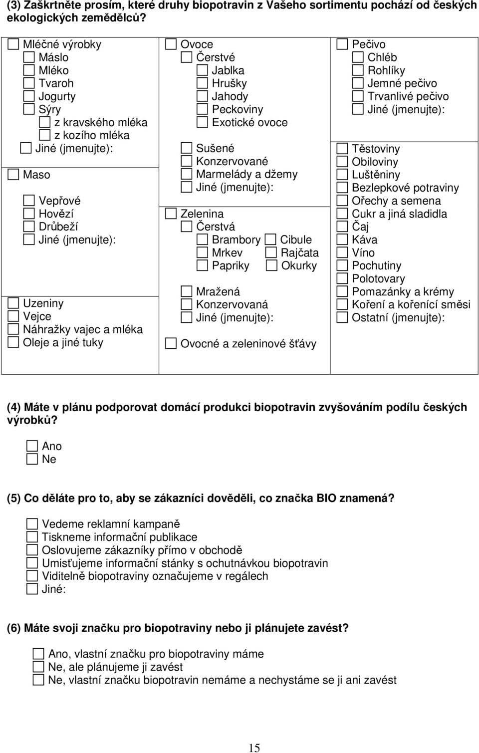 Peckoviny Exotické ovoce Sušené Konzervované Marmelády a džemy Zelenina Čerstvá Brambory Mrkev Papriky Mražená Konzervovaná Cibule Rajčata Okurky Ovocné a zeleninové šťávy Pečivo Chléb Rohlíky Jemné